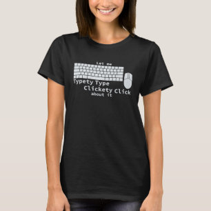 Let Me Click Type Think  Mouse Keyboard Fun Nerd T-Shirt