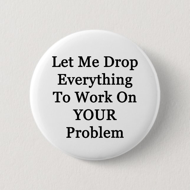 Let Me Drop Everying 6 Cm Round Badge (Front)