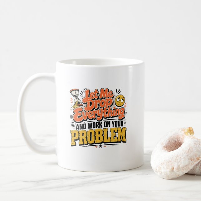 Let Me Drop Everything and Work on Your Problem  Coffee Mug (With Donut)