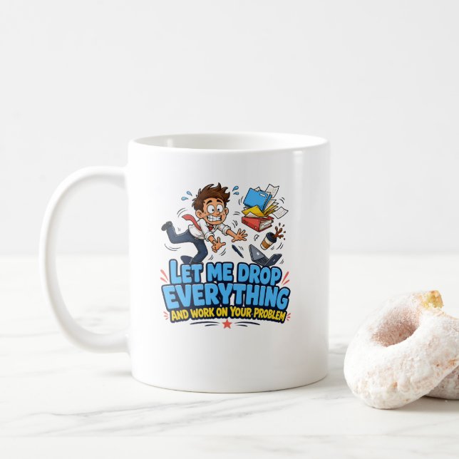 Let Me Drop Everything and Work on Your Problem Coffee Mug (With Donut)