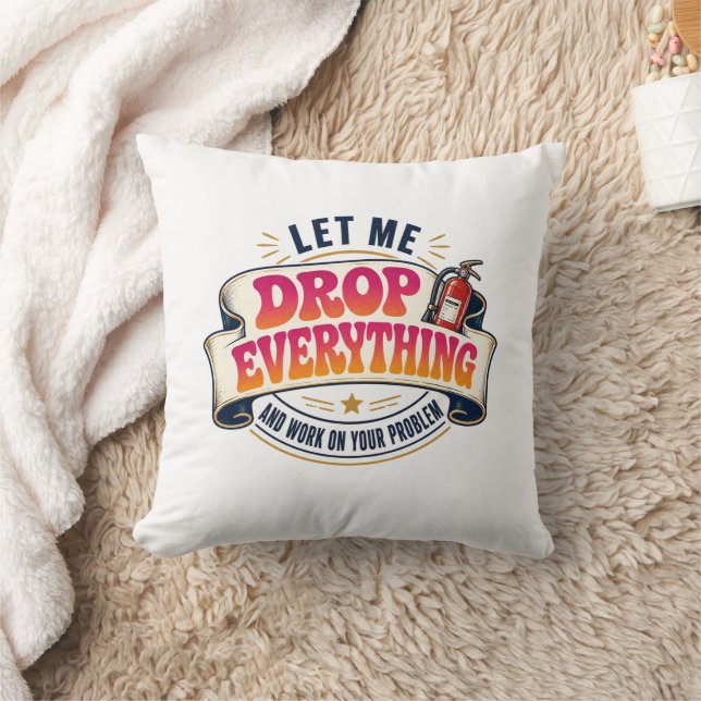Let Me Drop Everything and Work on Your Problem  Cushion (Blanket)