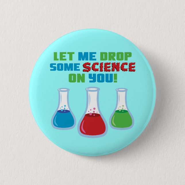 Let Me Drop Some Science On You 6 Cm Round Badge (Front)