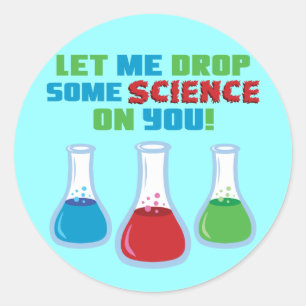 Let Me Drop Some Science On You Classic Round Sticker