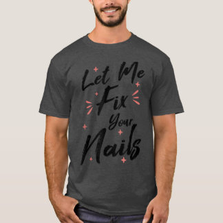 Let Me Fi Your Nails Nail Technician Nail Tech T-Shirt