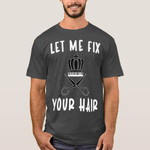 Let Me Fix Your Hair 7 T-Shirt
