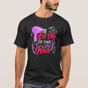 Let Me Fix Your Hair Hairdresser Hairstylist Bar T-Shirt