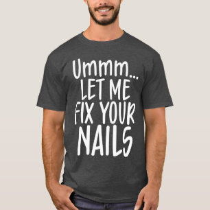 Let me fix your nails cute nail tech technician T-Shirt
