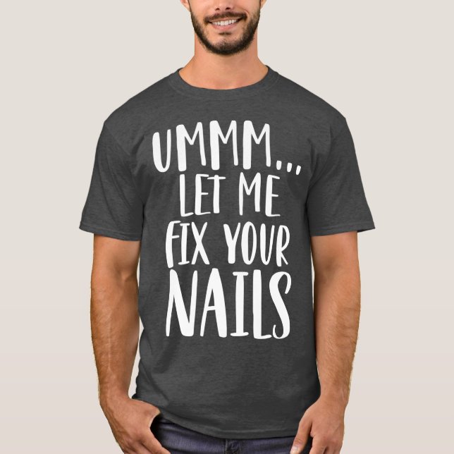 Let me fix your nails funny nail tech technician T-Shirt (Front)
