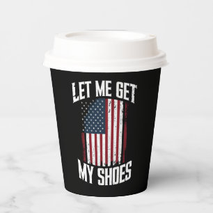 Let Me Get My Shoes Politics President Saying Paper Cups