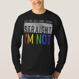 Let Me Get One Thing Straight I'm Not Gay Lgbtq F T-Shirt