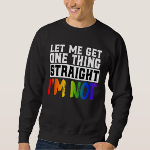 Let Me Get One Thing Straight Im Not LGBTQ Gay Pri Sweatshirt