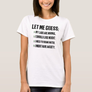 Let Me Guess: My Labs Are Normal. I Should Lose We T-Shirt