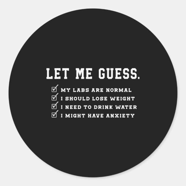 Let Me Guess My Labs Are Normal Lose Weight Check  Classic Round Sticker (Front)