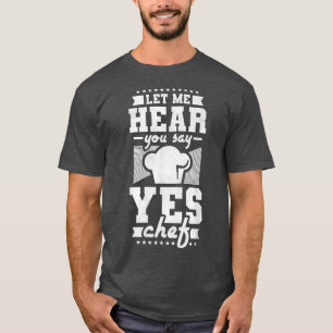 Let Me Hear You Say Yes Chef, Cooking T-Shirt