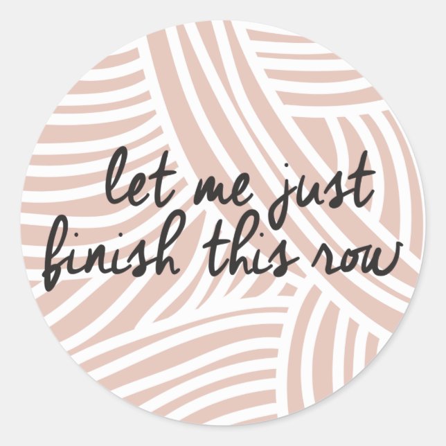 Let Me Just Finish This Row | Sunwashed Brick Classic Round Sticker (Front)