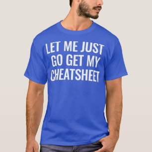 Let me just go get my cheatsheet 2 T-Shirt