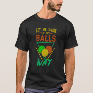 Let Me Know If My Balls Get In Your Way Billiards T-Shirt