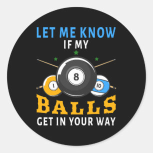 Let Me Know If My Balls Get In Your Way Classic Round Sticker