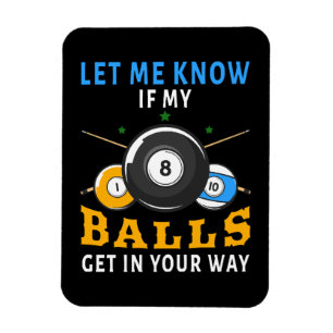 Let Me Know If My Balls Get In Your Way Magnet