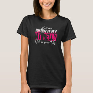 Let Me Know If My Belly Get In Your Way Belly Danc T-Shirt