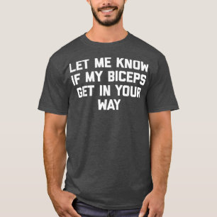 Let Me Know If My Biceps Get In Your Way Funny Wo T-Shirt