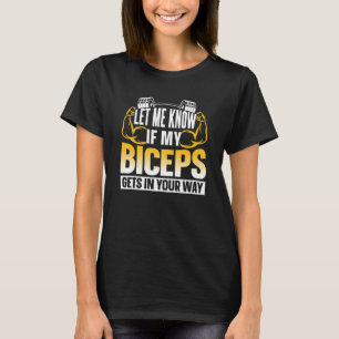 Let Me Know If My Biceps Gets In Your Way Curl Mus T-Shirt