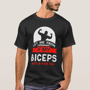 Let Me Know If My Biceps Gets In Your Way Muscle C T-Shirt