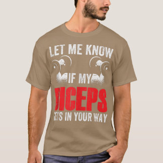 Let Me Know If My Biceps Gets In Your Way Muscle C T-Shirt