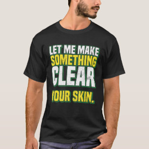Let Me Make Something Clear Your Skin Dermatologis T-Shirt