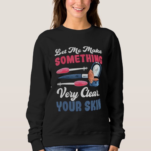 Let Me Make Something Very Clear Your Skin Makeup  Sweatshirt (Front)