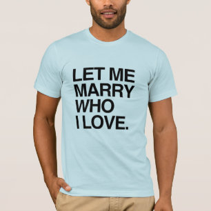 LET ME MARRY WHO I LOVE --.png T-Shirt