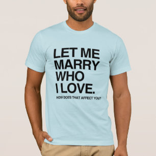 LET ME MARRY WHO I LOVE -.png T-Shirt