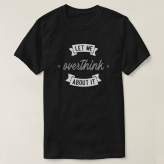 Let me overthink about it. T-Shirt