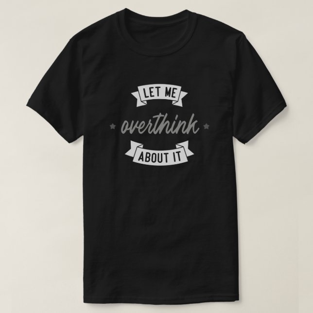 Let me overthink about it. T-Shirt (Design Front)