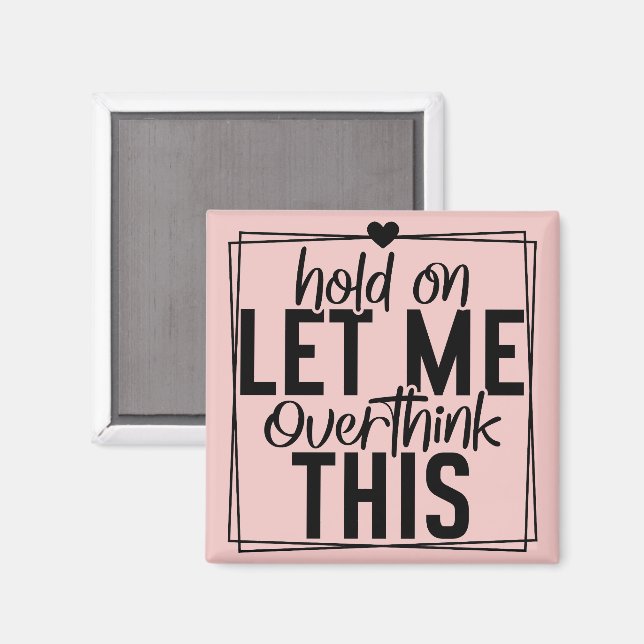 Let Me Overthink Funny Quote  Magnet (Front/Back)