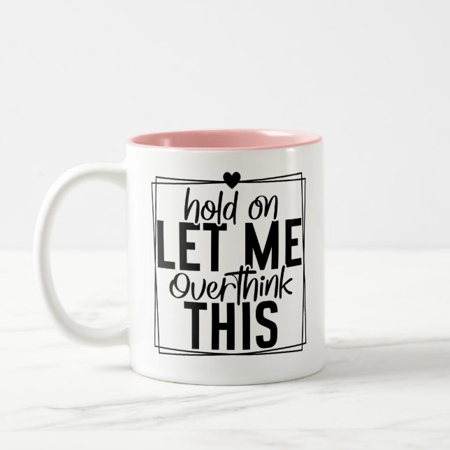 Let Me Overthink Funny Quote  Two-Tone Coffee Mug (Left)
