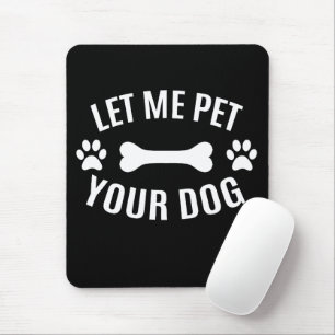 Let Me Pet Your Dog Mouse Pad