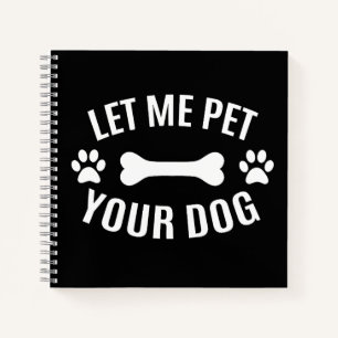 Let Me Pet Your Dog Notebook