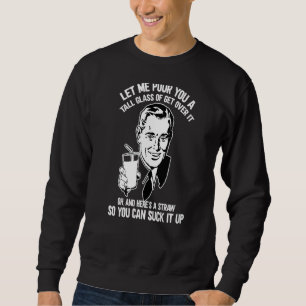Let Me Pour You A Glass Of Get Over It & Straw To Sweatshirt