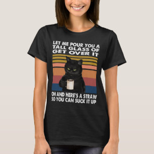 Let Me Pour You A Tall Glass Of Get Over It Black T-Shirt
