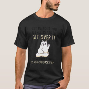 Let Me Pour You A Tall Glass Of Get Over It Cat T-Shirt