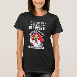 Let Me Pour You A Tall Glass Of Get Over It - Chic T-Shirt
