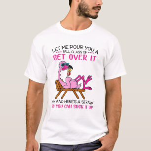 Let Me Pour You A Tall Glass Of Get Over It Flamin T-Shirt