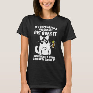 Let Me Pour You A Tall Glass Of Get Over It Funny T-Shirt