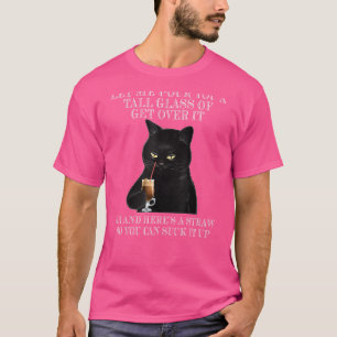 Let Me Pour You A Tall Glass Of Get Over It T-Shirt