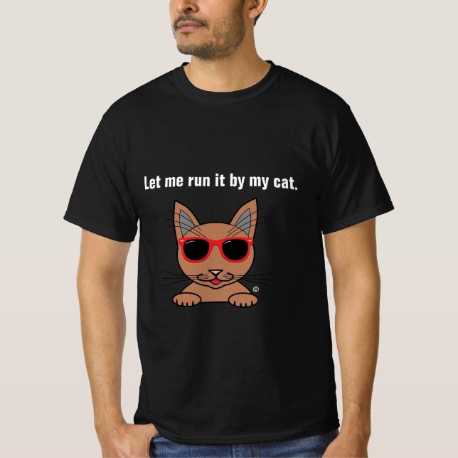 Let Me Run It By My Cat Funny T-Shirt (Front)