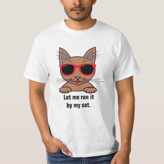 Let Me Run It By My Cat Funny T-Shirt (Front)