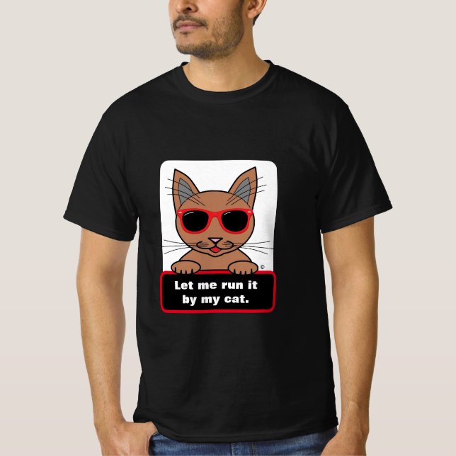 Let Me Run It By My Cat Funny T-Shirt (Front)