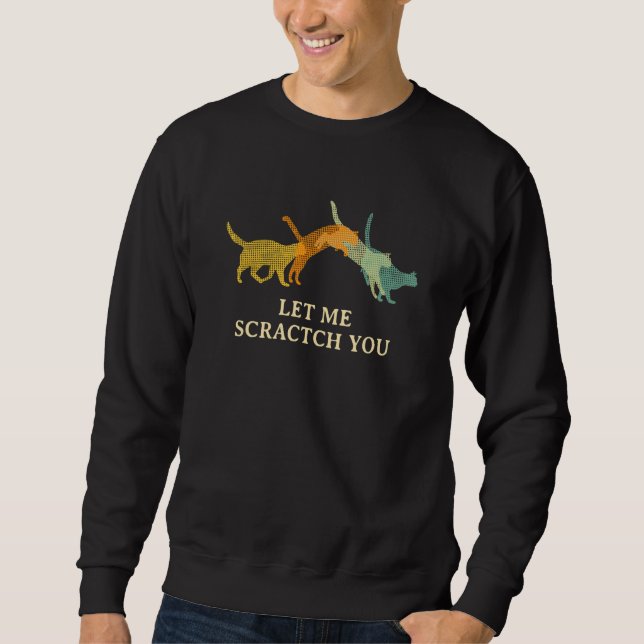 Let Me Scractch You  Cat  Humor Kitten Joke Sweatshirt (Front)