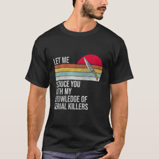 Let Me Seduce You With My Knowledge Of Serial Kill T-Shirt